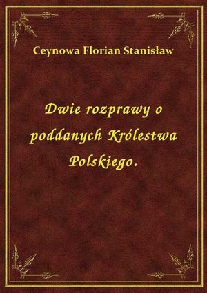 Dwie rozprawy o poddanych Królestwa Polskiego. – ebook