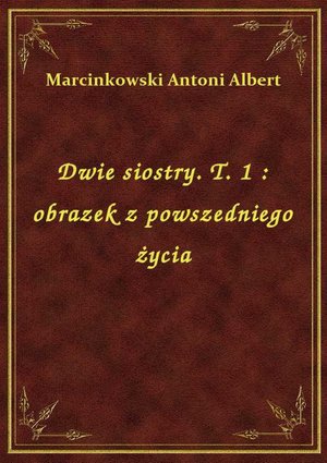 Dwie siostry. T. 1 : obrazek z powszedniego życia – ebook