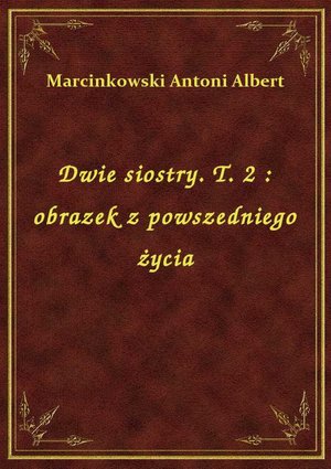 Dwie siostry. T. 2 : obrazek z powszedniego życia – ebook