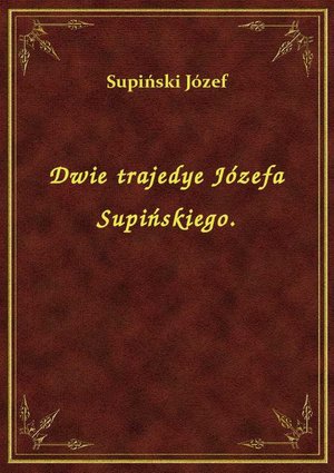 Dwie trajedye Józefa Supińskiego. – ebook