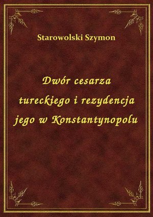 Dwór cesarza tureckiego i rezydencja jego w Konstantynopolu – ebook