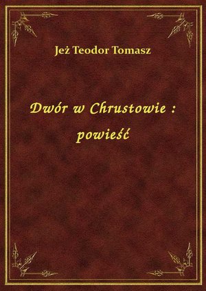 Dwór w Chrustowie : powieść – ebook