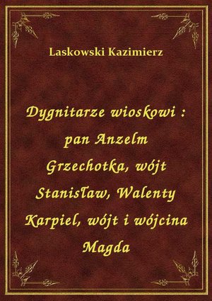 Dygnitarze wioskowi : pan Anzelm Grzechotka, wójt Stanisław, Walenty Karpiel, wójt i wójcina Magda – ebook
