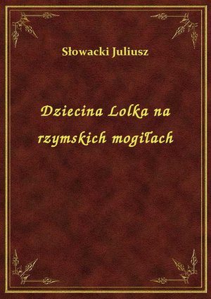 Dziecina Lolka na rzymskich mogiłach – ebook