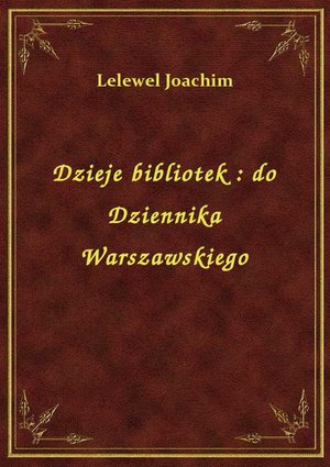 Dzieje bibliotek : do Dziennika Warszawskiego – ebook