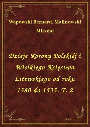 Dzieje Korony Polskiéj i Wielkiego Księstwa Litewskiego od roku 1380 do 1535. T. 2 – ebook