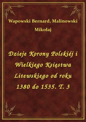 Dzieje Korony Polskiéj i Wielkiego Księstwa Litewskiego od roku 1380 do 1535. T. 3 – ebook