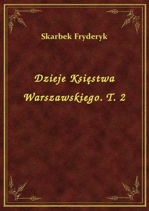 Dzieje Księstwa Warszawskiego. T. 2 – ebook