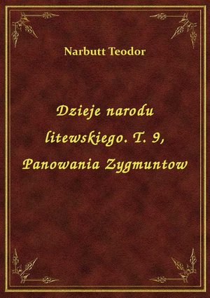 Dzieje narodu litewskiego. T. 9, Panowania Zygmuntow – ebook