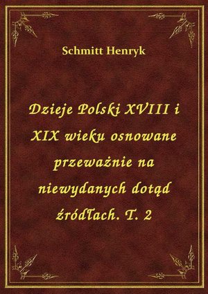 Dzieje Polski XVIII i XIX wieku osnowane przeważnie na niewydanych dotąd źródłach. T. 2 – ebook