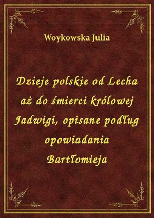 Dzieje polskie od Lecha aż do śmierci królowej Jadwigi, opisane podług opowiadania Bartłomieja – ebook