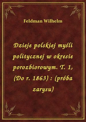 Dzieje polskiej myśli politycznej w okresie porozbiorowym. T. 1, (Do r. 1863) : (próba zarysu) – ebook