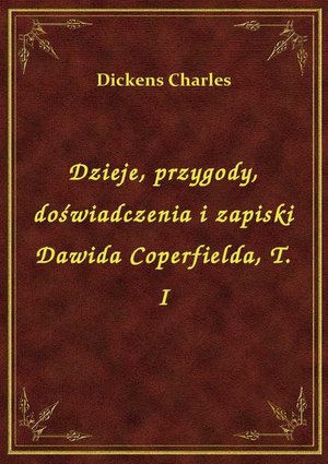 Dzieje, przygody, doświadczenia i zapiski Dawida Coperfielda, T. I – ebook