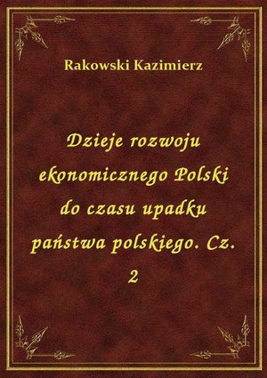 Dzieje rozwoju ekonomicznego Polski do czasu upadku państwa polskiego. Cz. 2 – ebook