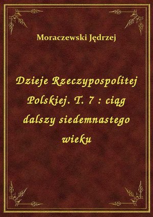 Dzieje Rzeczypospolitej Polskiej. T. 7 : ciąg dalszy siedemnastego wieku – ebook