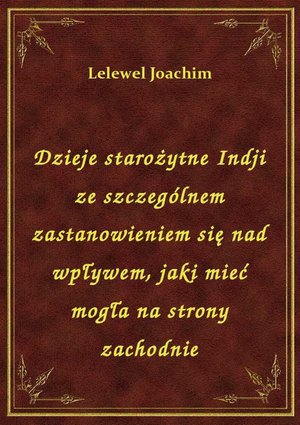 Dzieje starożytne Indji ze szczególnem zastanowieniem się nad wpływem, jaki mieć mogła na strony zachodnie – ebook