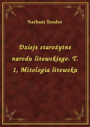 Dzieje starożytne narodu litewskiego. T. 1, Mitologia litewska – ebook