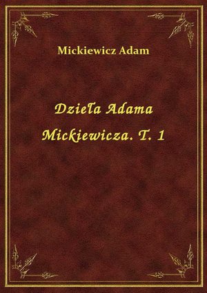 Dzieła Adama Mickiewicza. T. 1 – ebook