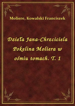 Dzieła Jana-Chrzciciela Pokelina Moliera w ośmiu tomach. T. 1 – ebook