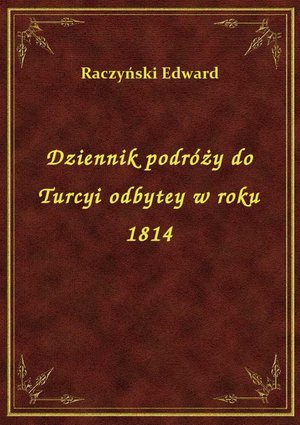 Dziennik podróży do Turcyi odbytey w roku 1814 – ebook