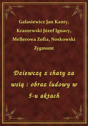 Dziewczę z chaty za wsią : obraz ludowy w 5-u aktach – ebook
