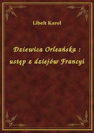 Dziewica Orleańska : ustęp z dziejów Francyi – ebook