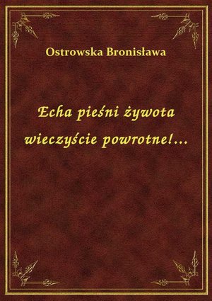 Echa pieśni żywota wieczyście powrotne!... – ebook