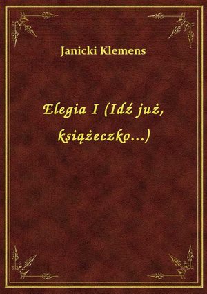 Elegia I (Idź już, książeczko...) – ebook