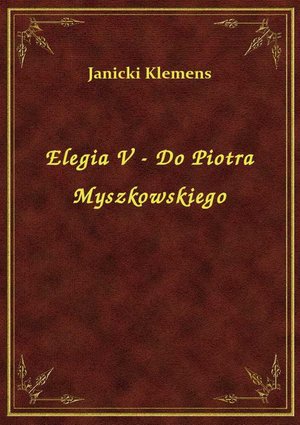 Elegia V - Do Piotra Myszkowskiego – ebook