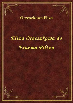 Eliza Orzeszkowa do Erazma Piltza – ebook