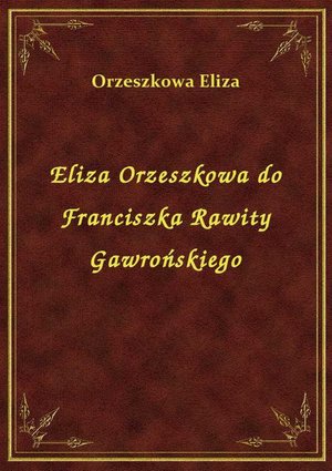 Eliza Orzeszkowa do Franciszka Rawity Gawrońskiego – ebook