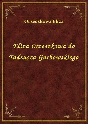 Eliza Orzeszkowa do Tadeusza Garbowskiego – ebook
