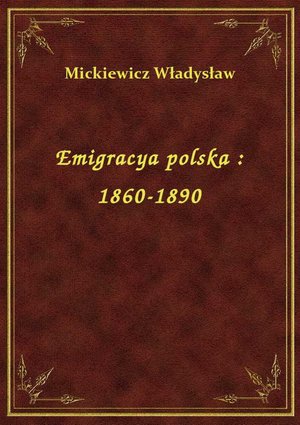 Emigracya polska : 1860-1890 – ebook