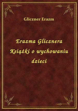Erazma Glicznera Książki o wychowaniu dzieci – ebook