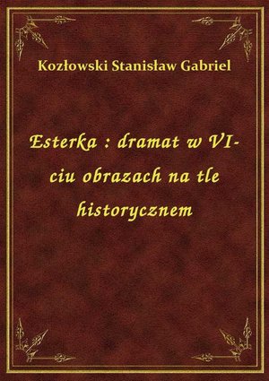 Esterka : dramat w VI-ciu obrazach na tle historycznem – ebook
