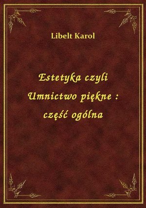 Estetyka czyli Umnictwo piękne : część ogólna – ebook