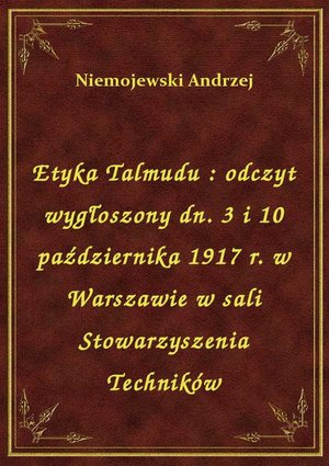 Etyka Talmudu : odczyt wygłoszony dn. 3 i 10 października 1917 r. w Warszawie w sali Stowarzyszenia Techników – ebook