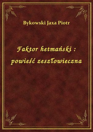 Faktor hetmański : powieść zeszłowieczna – ebook