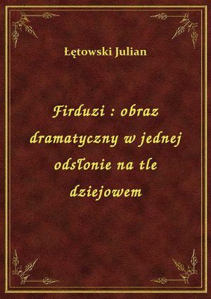 Firduzi : obraz dramatyczny w jednej odsłonie na tle dziejowem – ebook