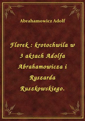 Florek : krotochwila w 3 aktach Adolfa Abrahamowicza i Ryszarda Ruszkowskiego. – ebook