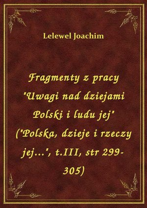 Fragmenty z pracy "Uwagi nad dziejami Polski i ludu jej" ("Polska, dzieje i rzeczy jej...", t.III, str 299-305) – ebook