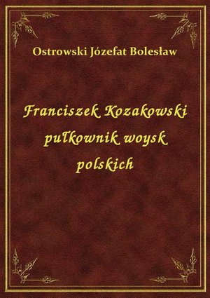 Franciszek Kozakowski pułkownik woysk polskich – ebook