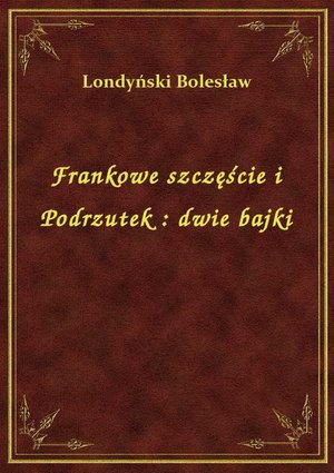 Frankowe szczęście i Podrzutek : dwie bajki – ebook