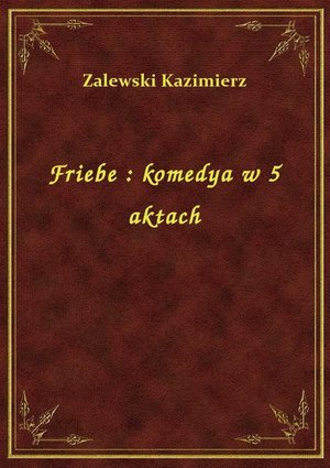 Friebe : komedya w 5 aktach – ebook