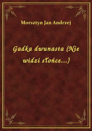 Gadka dwunasta (Nie widzi słońce...) – ebook