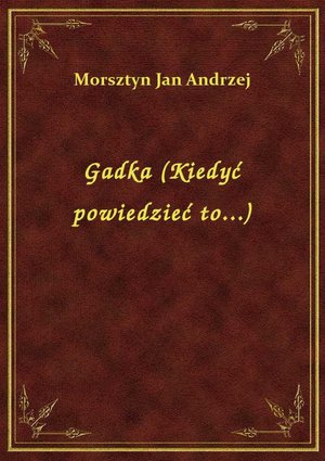 Gadka (Kiedyć powiedzieć to...) – ebook