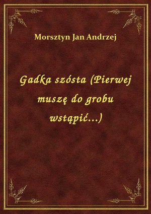 Gadka szósta (Pierwej muszę do grobu wstąpić...) – ebook