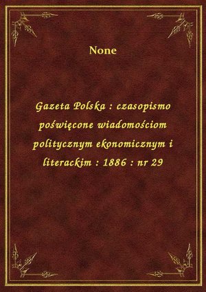 Gazeta Polska : czasopismo poświęcone wiadomościom politycznym ekonomicznym i literackim : 1886 : nr 29 – ebook