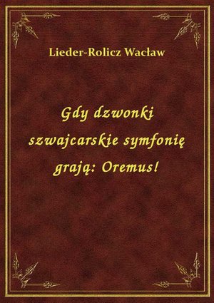 Gdy dzwonki szwajcarskie symfonię grają: Oremus! – ebook