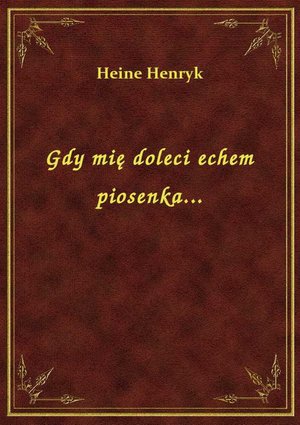Gdy mię doleci echem piosenka... – ebook